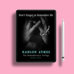 Don't Forget to Remember Me The Remembrance Trilogy, #2 by Kahlen Aymes. Zero Expense [PDF]