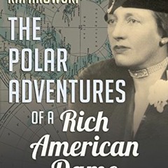)| The Polar Adventures of a Rich American Dame, A Life of Louise Arner Boyd )Document|
