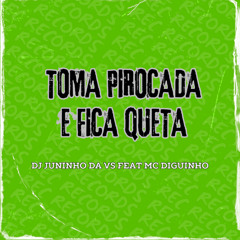 Toma Pirocada e Fica Queta (feat. MC Diguinho)