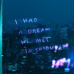 i had a dream we met in shibuya