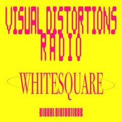 Visual Distortions Radio : 01 : WHITESQUARE