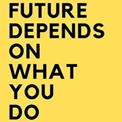 ✔Read⚡️ The Future Depends On What You Do Today: Best Gift, Notebook, Journal, Diary