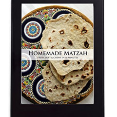 [Free] KINDLE 📂 Homemade Matzah: Fresh, Soft & Chewy in 18 minutes by  A.J. Campbell