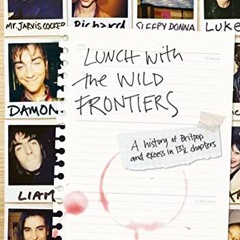 free EBOOK 💚 Lunch With The Wild Frontiers: A History Of Britpop And Excess In 13 1/
