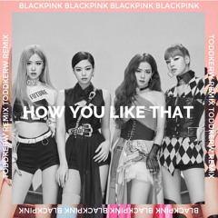 Blackpink - 'How You Like That (Toddkerw Remix)'