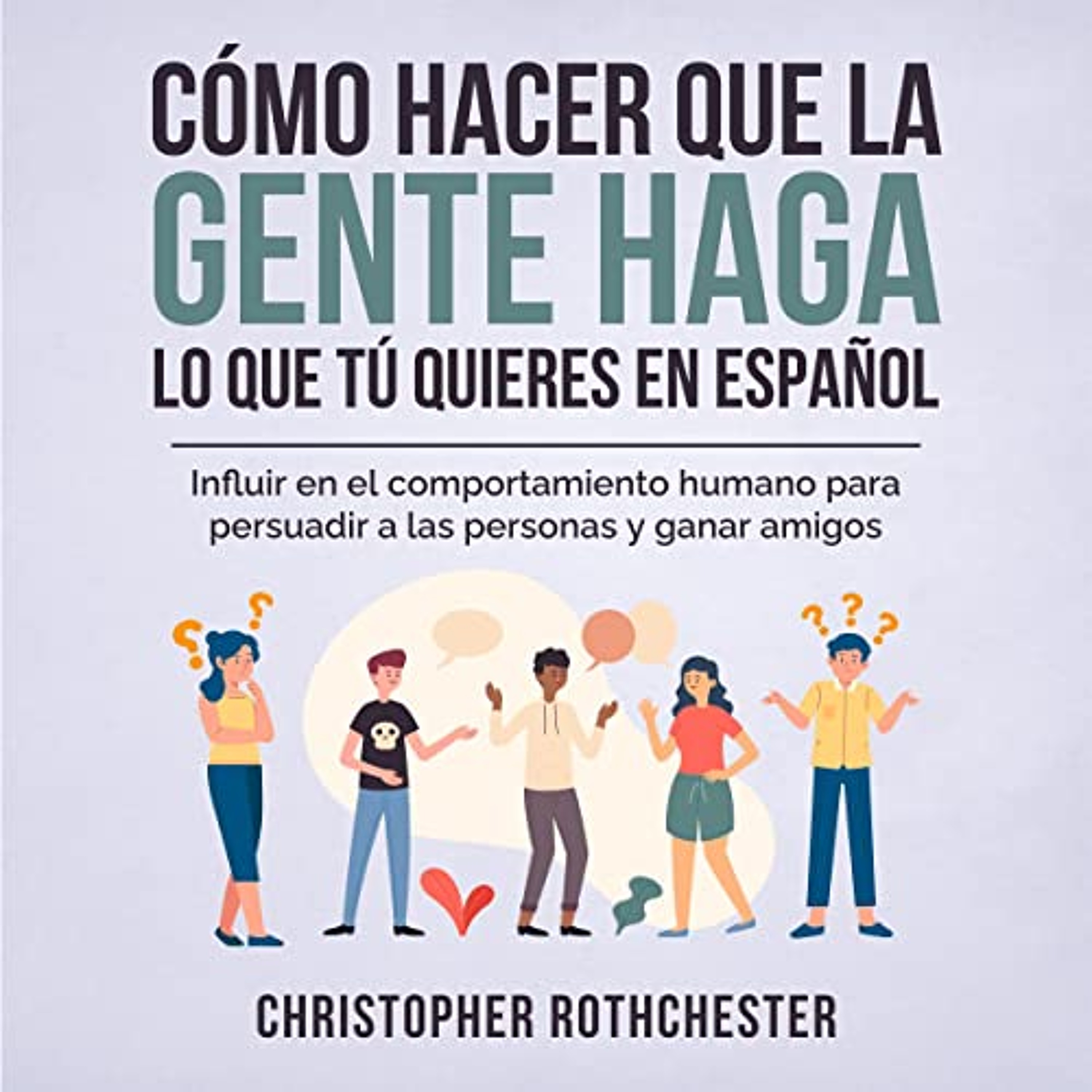 Cómo hacer que la gente haga lo que tú quieres en español [How to Get People to Do What You Want in Spanish] (Audiolibro) | Prueba Gratis