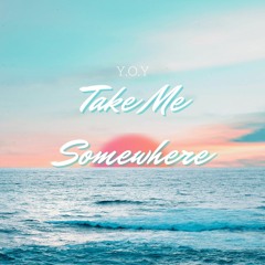 Take Me Somewhere - Y.O.Y