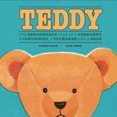 download PDF 📙 Teddy: The Remarkable Tale of a President, a Cartoonist, a Toymaker a