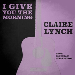 Claire Lynch - "I Give You the Morning"