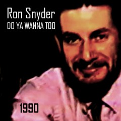 Ron Snyder - DO YA WANNA TOO (1990 Original Song)
