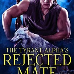[Get] EPUB KINDLE PDF EBOOK The Tyrant Alpha's Rejected Mate (The Five Packs Book 1)