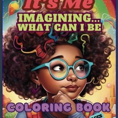Read ebook [PDF] ❤ IT'S ME IMAGINING WHAT CAN I BE: A Visualization of a Young Girl's Imagination
