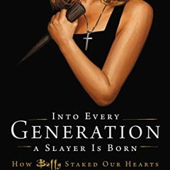 View [EBOOK EPUB KINDLE PDF] Into Every Generation a Slayer Is Born: How Buffy Staked Our Hearts by