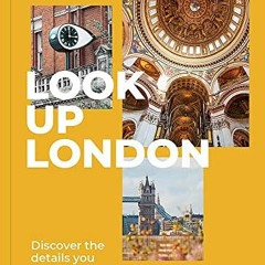 [GET] [PDF EBOOK EPUB KINDLE] Look Up London: Discover the details you have never noticed before in