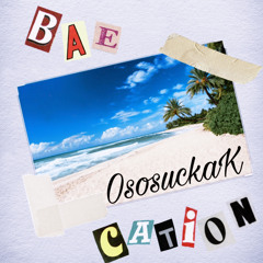 Baecation - OsosuckaK