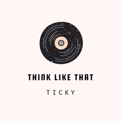 THINK LIKE THAT - TICKY (UKG FREE DOWNLOAD)