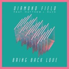 Diamond Field feat. Matthew J. Ruys 'Bring Back Love'
