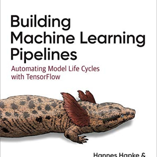 READ EPUB ☑️ Building Machine Learning Pipelines: Automating Model Life Cycles with T