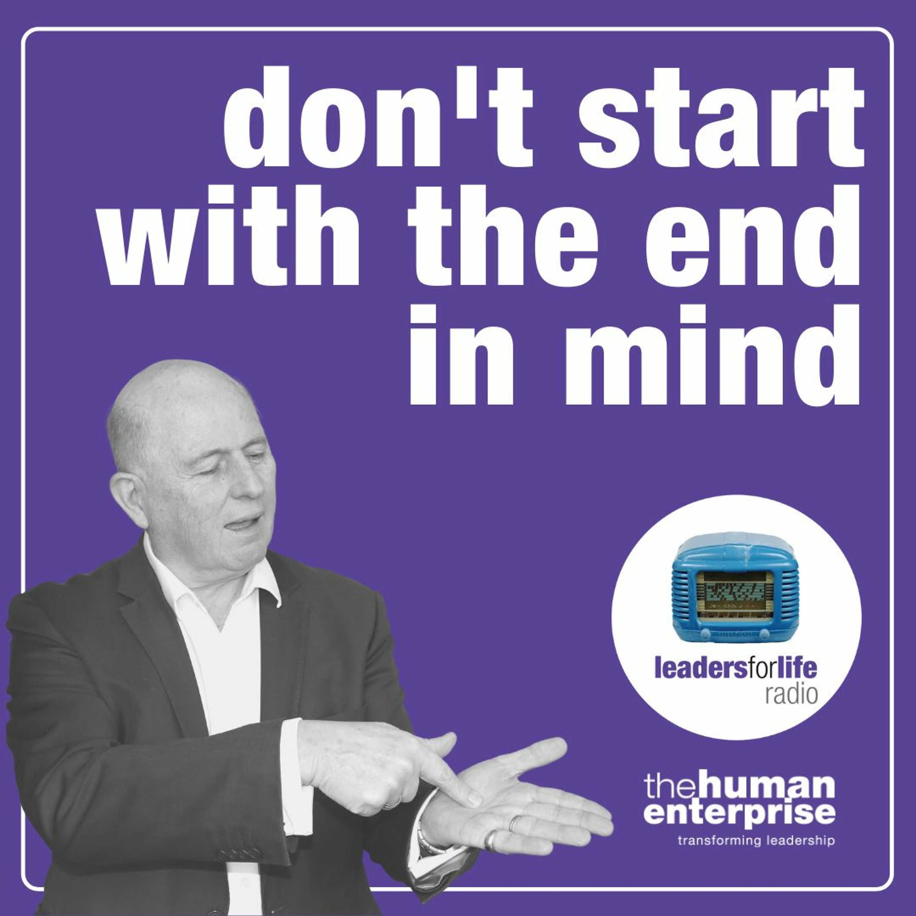 Leadership Skills: Don't Start With The End In Mind episode artwork