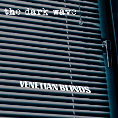 The Dark Wave - Venetian Blinds