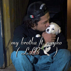 My Brotha Ft. nayko ( LLB 🕊️ )