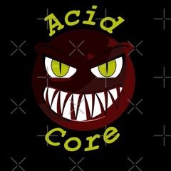 Hein quoi de l'acid ?? Non de l' AcidCore mon gars !!!