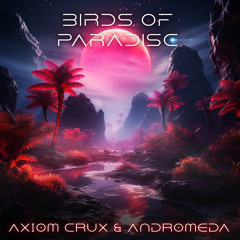 Birds of Paradise (Axiom Crux & ANDROMEDA)