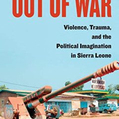 View EPUB 📃 Out of War: Violence, Trauma, and the Political Imagination in Sierra Le