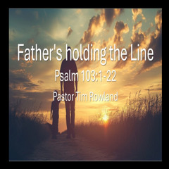 "Father's Holding The Line" by pastor Tim Rowland