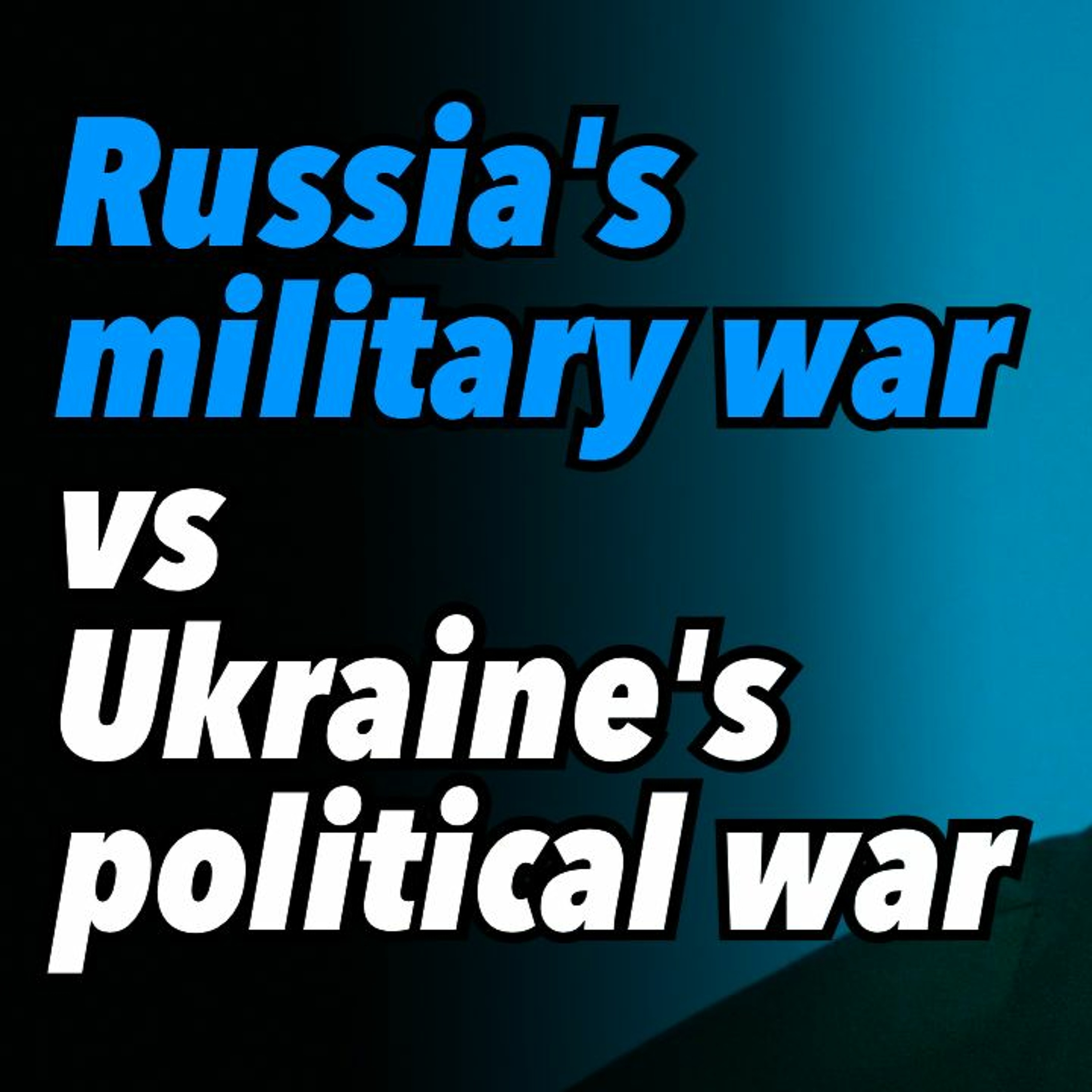 Russia's military war vs Ukraine's political war
