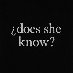 ¿ Does she know ?