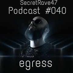egress @ SecretRave47 Podcast #040 18.08.2023