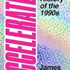 Read [KINDLE PDF EBOOK EPUB] Accelerate!: A History of the 1990s by  James Brooke-Smi