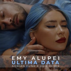 Emy Alupei - Ultima Data (Adrian Funk X OLiX Remix)