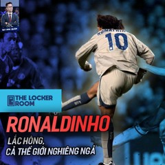 THE LOCKER ROOM | RONALDINHO LẮC HÔNG, CẢ THẾ GIỚI NGHIÊNG NGẢ