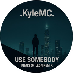 Use Somebody - Kings Of Leon (KyleMC Remix)