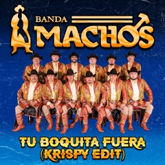 Banda Machos - Tu Boquita Fuera (KRISPY EDIT)