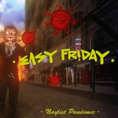 Easy Friday - Naylist Pandemic