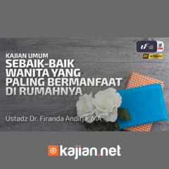 Sebaik baik Wanita yang Paling Bermanfaat di Rumahnya - Ustadz Dr. Firanda Andirja, M.A.