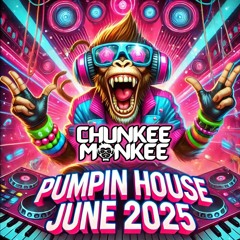 chunkee monkee pumpin house june 2025