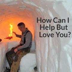 How Can I Help But Love You