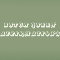 BUTCH QUEEN AFFIRMATIONS PART 2