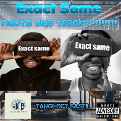Exact Same (NDOTZ DISS!!!!!!!!!!!)