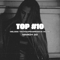 Top #10 Melodic Techno/Progressive March 23