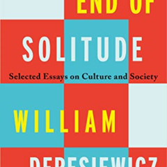 DOWNLOAD KINDLE 📌 The End of Solitude: Selected Essays on Culture and Society by  Wi