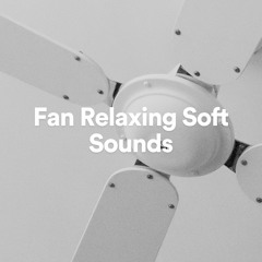 Fan Relaxing Soft Sounds, Pt. 1