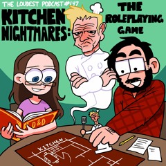 THE LOUDEST PODCAST #147: Kitchen Nightmares: The Tabletop Role Playing Game