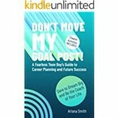 (PDF)(Read) Don?t Move My Goal Post!: A Fearless Teen Boy?s Guide to Career Planning and Future Succ