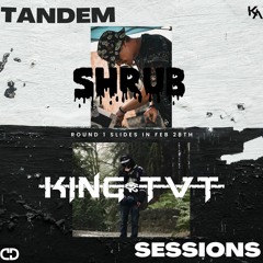 Tandem Sessions: Round 1 - Shrub & K!NG TVT