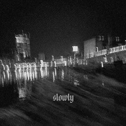 Slowly